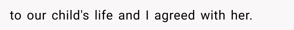 to our child's life and I agreed with her.