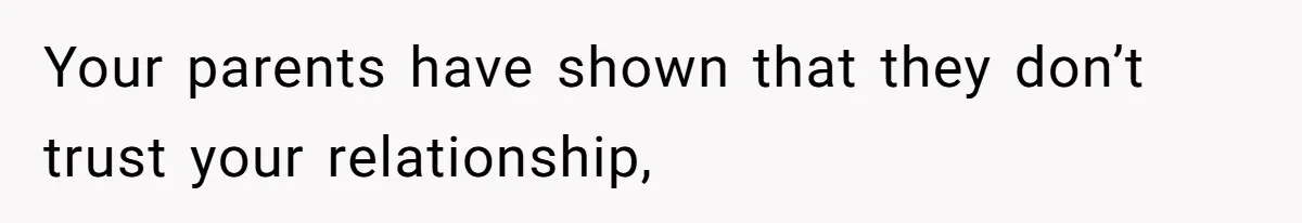 Your parents have shown that they don’t trust your relationship,