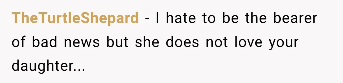 TheTurtleShepard − I hate to be the bearer of bad news but she does not love your daughter...