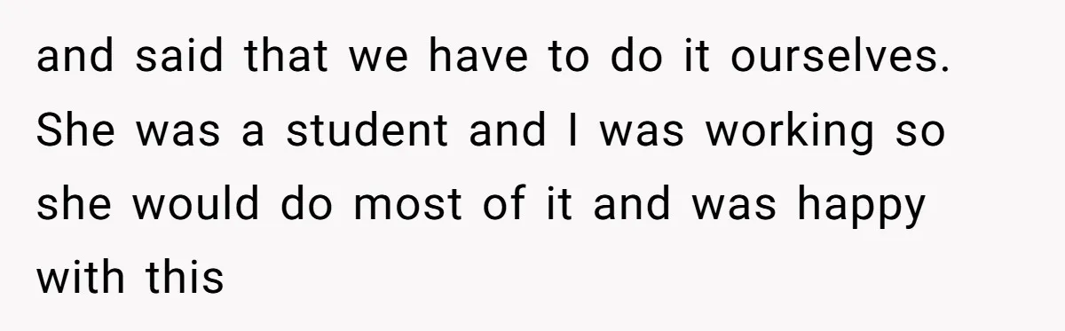 and said that we have to do it ourselves. She was a student and I was working so she would do most of it and was happy with this