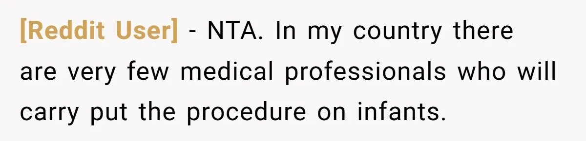 [Reddit User] − NTA. In my country there are very few medical professionals who will carry put the procedure on infants.