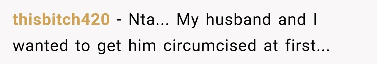 thisbitch420 − Nta... My husband and I wanted to get him circumcised at first...