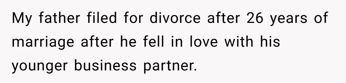 Man Blocks His Father From Seeing His Dying Wife After He Left Her For Another Woman My father filed for divorce after 26 years of marriage after he fell in love with his younger business partner.