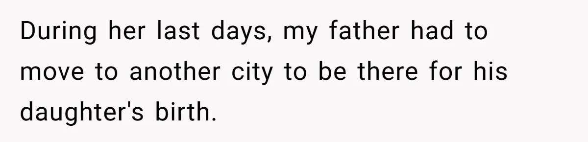 Man Blocks His Father From Seeing His Dying Wife After He Left Her For Another Woman During her last days, my father had to move to another city to be there for his daughter's birth.