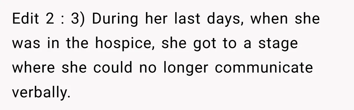 Man Blocks His Father From Seeing His Dying Wife After He Left Her For Another Woman Edit 2 : 3) During her last days, when she was in the hospice, she got to a stage where she could no longer communicate verbally.