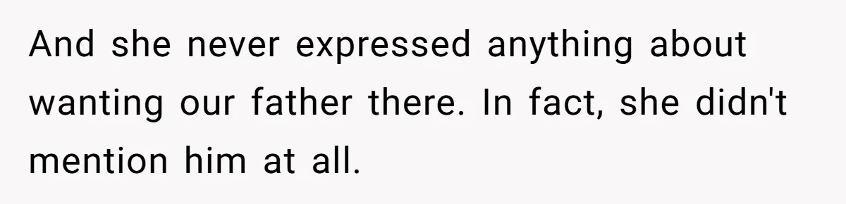 Man Blocks His Father From Seeing His Dying Wife After He Left Her For Another Woman And she never expressed anything about wanting our father there. In fact, she didn't mention him at all.