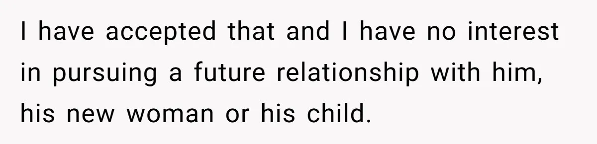 Man Blocks His Father From Seeing His Dying Wife After He Left Her For Another Woman I have accepted that and I have no interest in pursuing a future relationship with him, his new woman or his child.