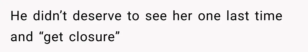 Man Blocks His Father From Seeing His Dying Wife After He Left Her For Another Woman He didn’t deserve to see her one last time and “get closure”