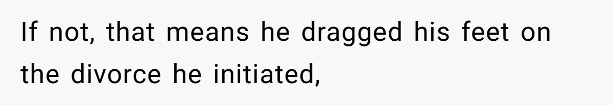 Man Blocks His Father From Seeing His Dying Wife After He Left Her For Another Woman If not, that means he dragged his feet on the divorce he initiated,