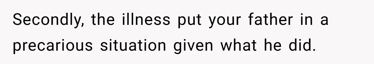 Man Blocks His Father From Seeing His Dying Wife After He Left Her For Another Woman Secondly, the illness put your father in a precarious situation given what he did.