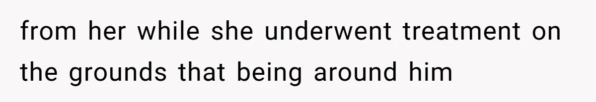Man Blocks His Father From Seeing His Dying Wife After He Left Her For Another Woman from her while she underwent treatment on the grounds that being around him