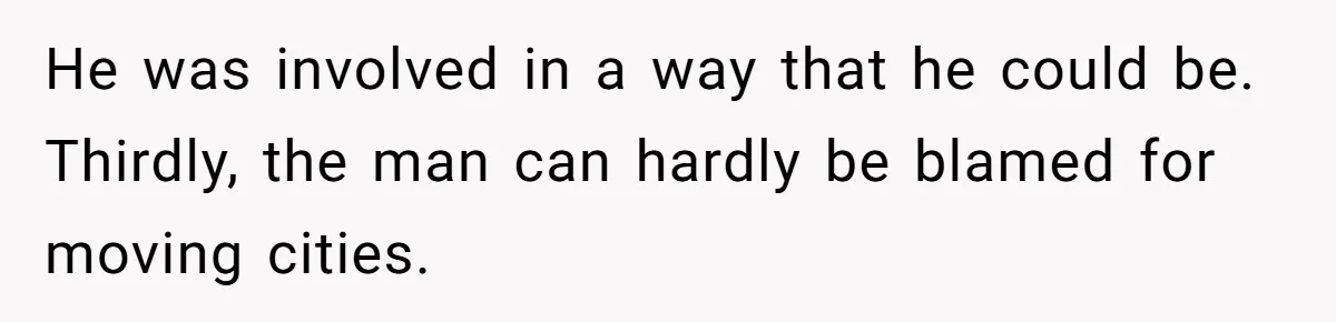 Man Blocks His Father From Seeing His Dying Wife After He Left Her For Another Woman He was involved in a way that he could be. Thirdly, the man can hardly be blamed for moving cities.