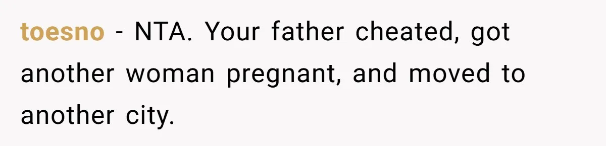 Man Blocks His Father From Seeing His Dying Wife After He Left Her For Another Woman toesno − NTA. Your father cheated, got another woman pregnant, and moved to another city.