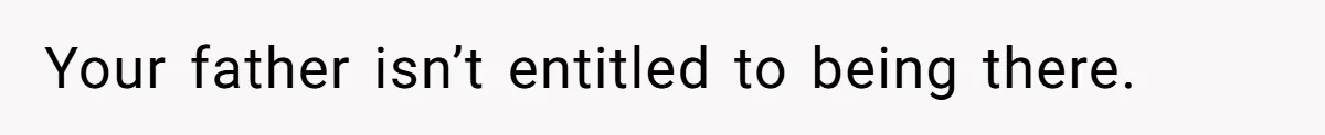 Man Blocks His Father From Seeing His Dying Wife After He Left Her For Another Woman Your father isn’t entitled to being there.