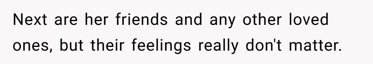 Man Blocks His Father From Seeing His Dying Wife After He Left Her For Another Woman Next are her friends and any other loved ones, but their feelings really don't matter.