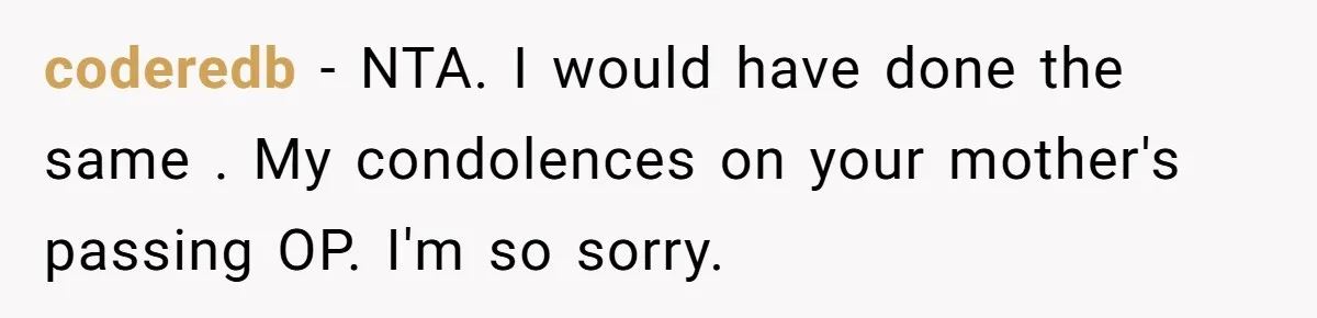 Man Blocks His Father From Seeing His Dying Wife After He Left Her For Another Woman coderedb − NTA. I would have done the same . My condolences on your mother's passing OP. I'm so sorry.