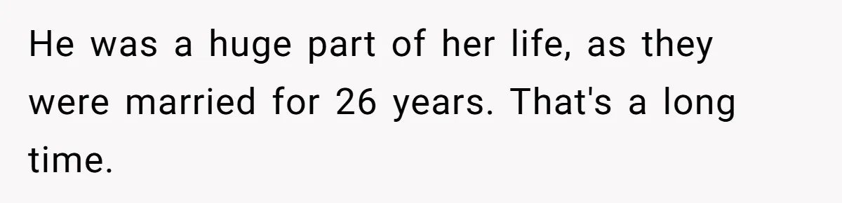 Man Blocks His Father From Seeing His Dying Wife After He Left Her For Another Woman He was a huge part of her life, as they were married for 26 years. That's a long time.