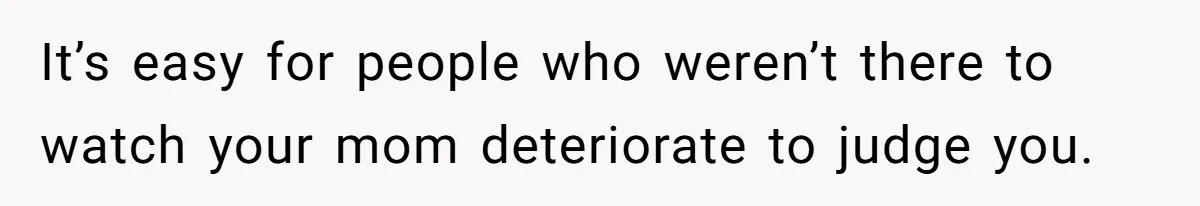 Man Blocks His Father From Seeing His Dying Wife After He Left Her For Another Woman It’s easy for people who weren’t there to watch your mom deteriorate to judge you.