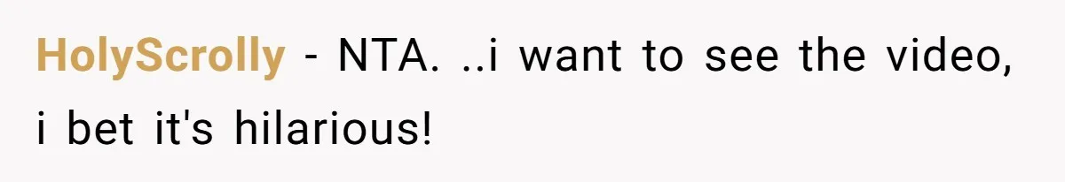HolyScrolly − NTA. ..i want to see the video, i bet it's hilarious!