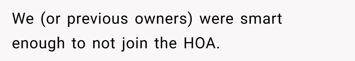 We (or previous owners) were smart enough to not join the HOA.