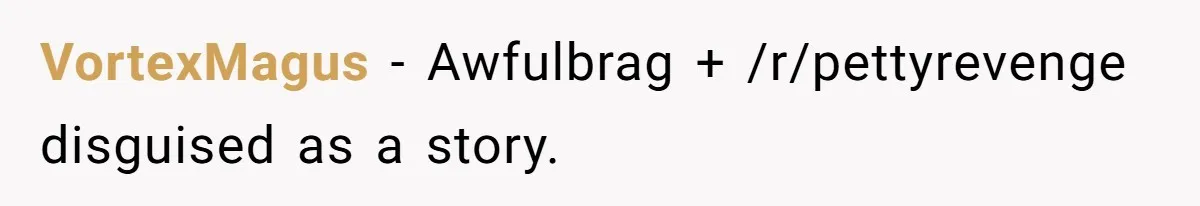 VortexMagus − Awfulbrag + /r/pettyrevenge disguised as a story.