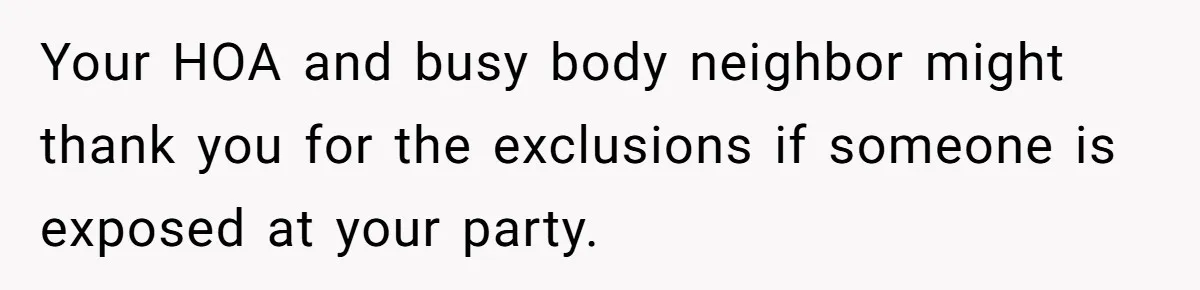 Your HOA and busy body neighbor might thank you for the exclusions if someone is exposed at your party.