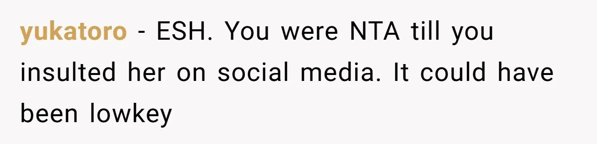 yukatoro − ESH. You were NTA till you insulted her on social media. It could have been lowkey