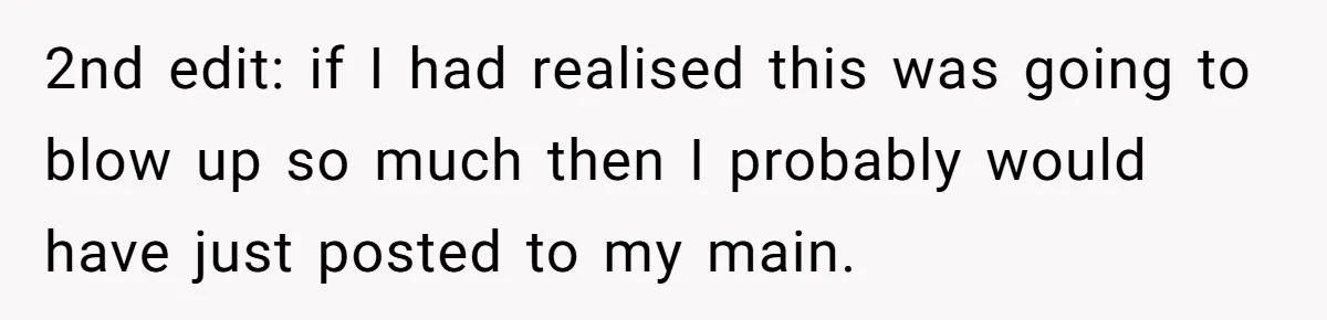 2nd edit: if I had realised this was going to blow up so much then I probably would have just posted to my main.