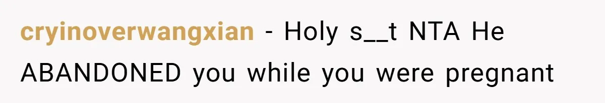 cryinoverwangxian − Holy s__t NTA He ABANDONED you while you were pregnant