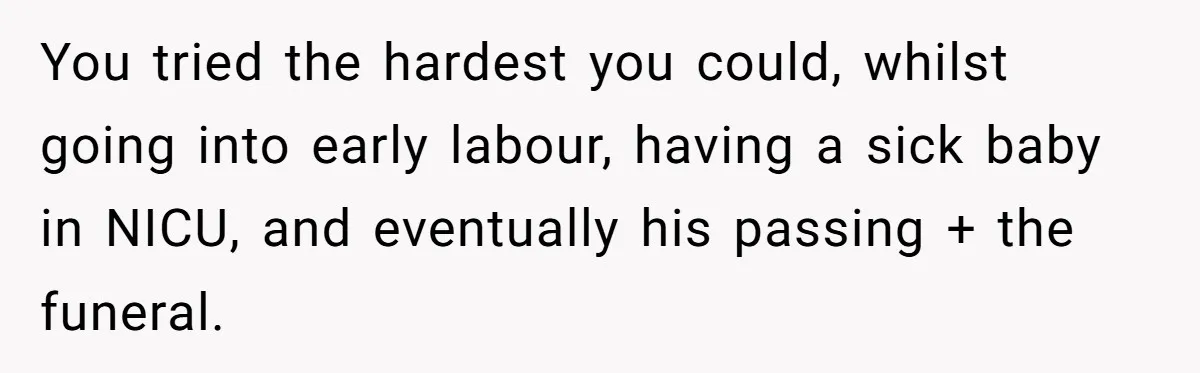 You tried the hardest you could, whilst going into early labour, having a sick baby in NICU, and eventually his passing + the funeral.