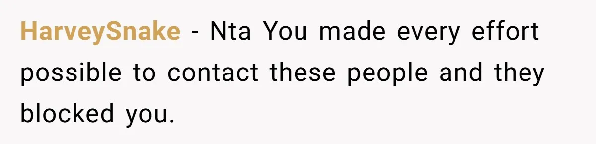 HarveySnake − Nta You made every effort possible to contact these people and they blocked you.