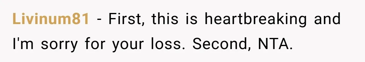 Livinum81 − First, this is heartbreaking and I'm sorry for your loss. Second, NTA.