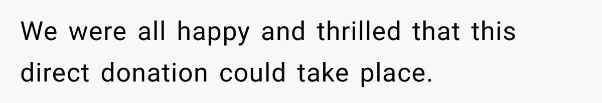 We were all happy and thrilled that this direct donation could take place.