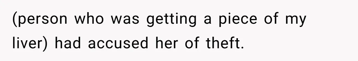 (person who was getting a piece of my liver) had accused her of theft.