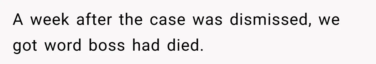 A week after the case was dismissed, we got word boss had died.