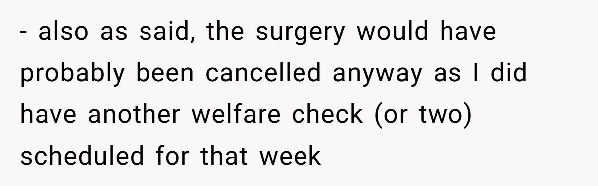 - also as said, the surgery would have probably been cancelled anyway as I did have another welfare check (or two) scheduled for that week