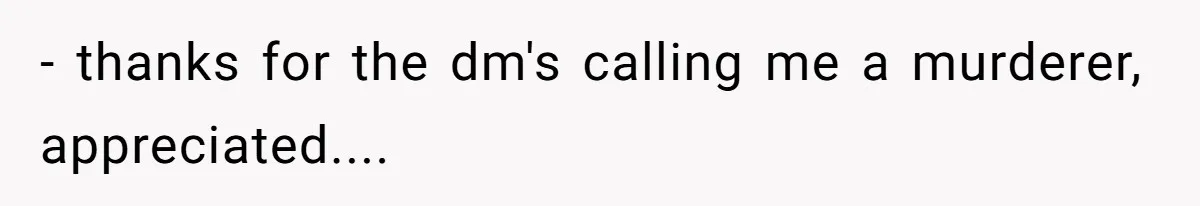 - thanks for the dm's calling me a murderer, appreciated....