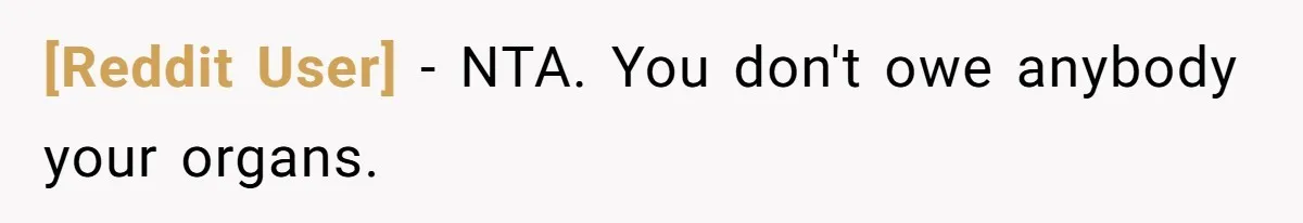[Reddit User] − NTA. You don't owe anybody your organs.