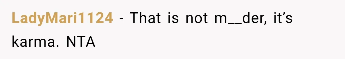LadyMari1124 − That is not m__der, it’s karma. NTA
