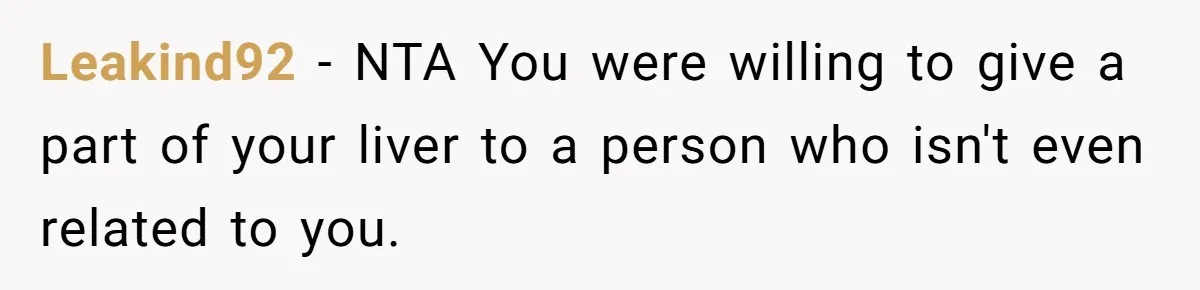 Leakind92 − NTA You were willing to give a part of your liver to a person who isn't even related to you.