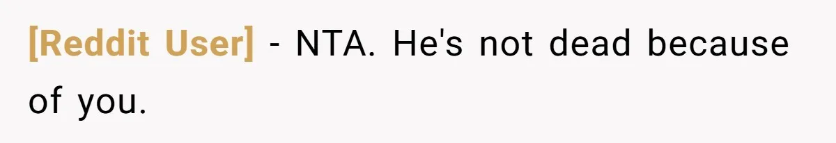 [Reddit User] − NTA. He's not dead because of you.