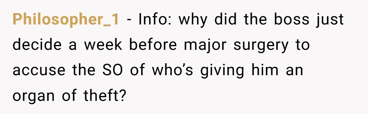 Philosopher_1 − Info: why did the boss just decide a week before major surgery to accuse the SO of who’s giving him an organ of theft?