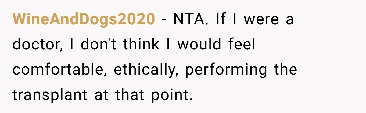 WineAndDogs2020 − NTA. If I were a doctor, I don't think I would feel comfortable, ethically, performing the transplant at that point.