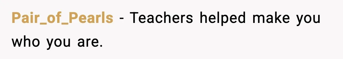 Pair_of_Pearls - Teachers helped make you who you are.