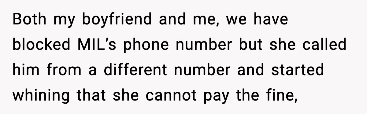 Both my boyfriend and me, we have blocked MIL’s phone number but she called him from a different number and started whining that she cannot pay the fine,