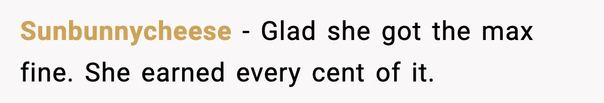 Sunbunnycheese - Glad she got the max fine. She earned every cent of it.