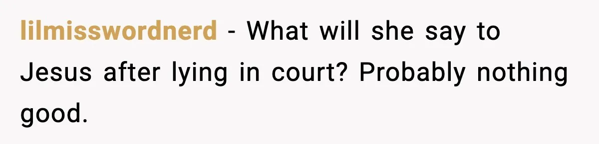 lilmisswordnerd - What will she say to Jesus after lying in court? Probably nothing good.