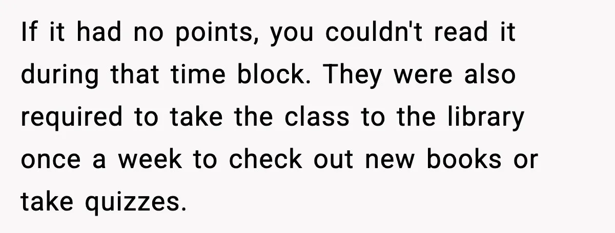 If it had no points, you couldn't read it during that time block. They were also required to take the class to the library once a week to check out...