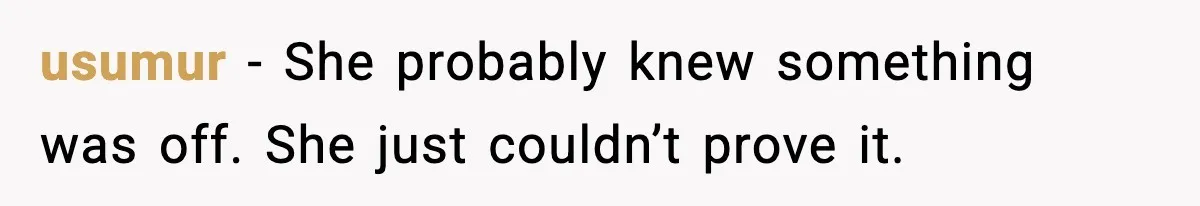 usumur - She probably knew something was off. She just couldn’t prove it.
