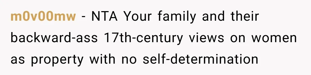 m0v00mw − NTA Your family and their backward-ass 17th-century views on women as property with no self-determination